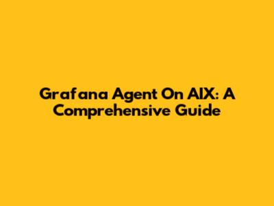 Grafana Agent On AIX: A Comprehensive Guide