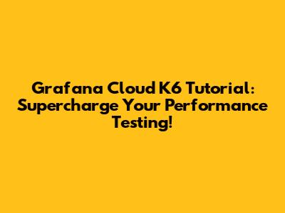 Grafana Cloud K6 Tutorial: Supercharge Your Performance Testing!