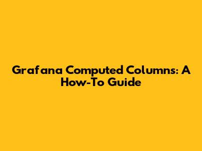 Grafana Computed Columns: A How-To Guide