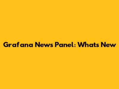 Grafana News Panel: What's New