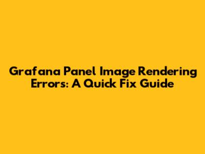 Grafana Panel Image Rendering Errors: A Quick Fix Guide
