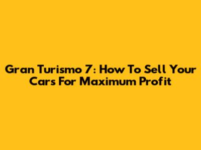 Gran Turismo 7: How To Sell Your Cars For Maximum Profit