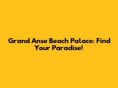 Grand Anse Beach Palace: Find Your Paradise!