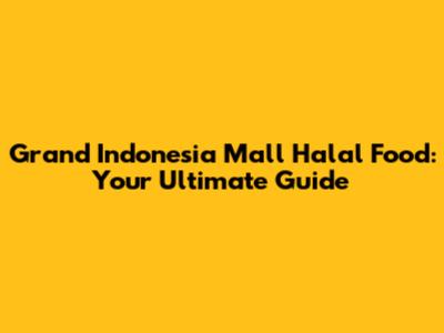 Grand Indonesia Mall Halal Food: Your Ultimate Guide