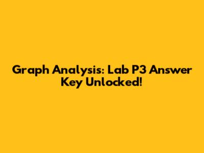 Graph Analysis: Lab P3 Answer Key Unlocked!