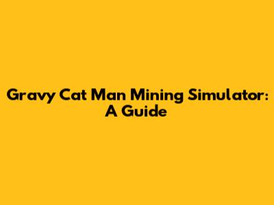 Gravy Cat Man Mining Simulator: A Guide