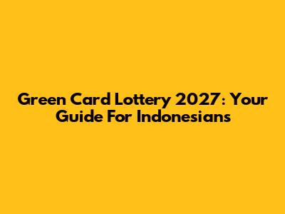 Green Card Lottery 2027: Your Guide For Indonesians