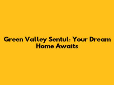 Green Valley Sentul: Your Dream Home Awaits