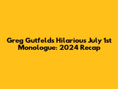 Greg Gutfeld's Hilarious July 1st Monologue: 2024 Recap