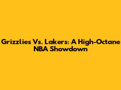 Grizzlies Vs. Lakers: A High-Octane NBA Showdown