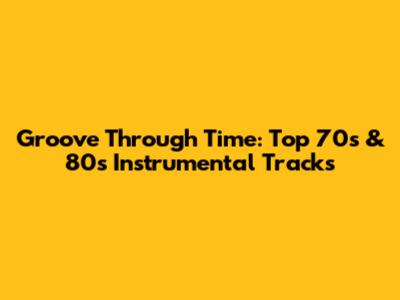 Groove Through Time: Top 70s & 80s Instrumental Tracks