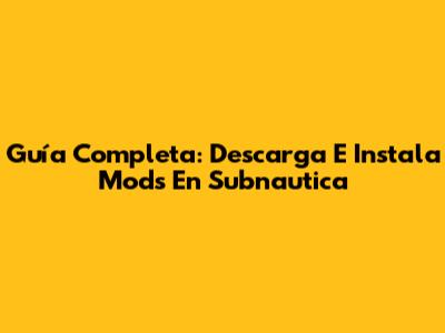 Guía Completa: Descarga E Instala Mods En Subnautica