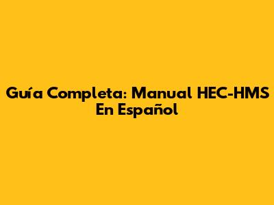 Guía Completa: Manual HEC-HMS En Español