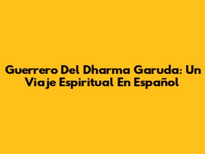 Guerrero Del Dharma Garuda: Un Viaje Espiritual En Español