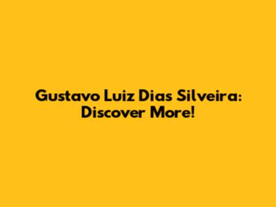 Gustavo Luiz Dias Silveira: Discover More!