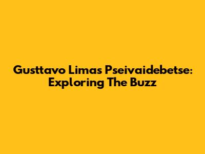 Gusttavo Lima's Pseivaidebetse: Exploring The Buzz