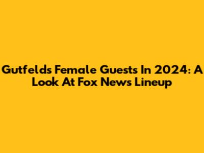 Gutfeld's Female Guests In 2024: A Look At Fox News' Lineup