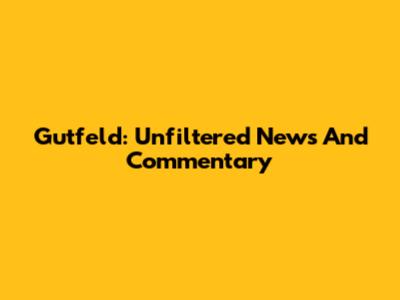 Gutfeld: Unfiltered News And Commentary