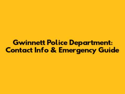 Gwinnett Police Department: Contact Info & Emergency Guide