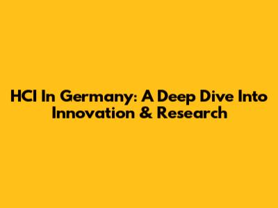 HCI In Germany: A Deep Dive Into Innovation & Research