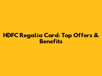 HDFC Regalia Card: Top Offers & Benefits