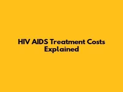 HIV AIDS Treatment Costs Explained