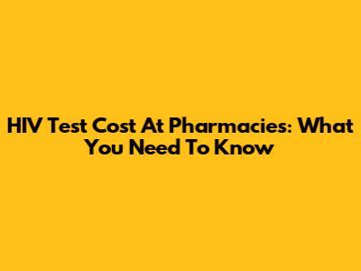 HIV Test Cost At Pharmacies: What You Need To Know