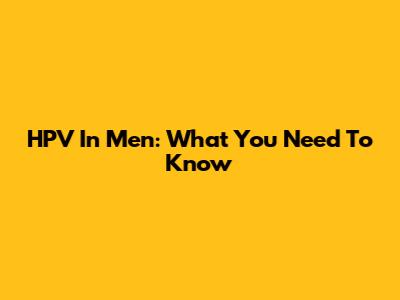 HPV In Men: What You Need To Know