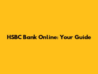 HSBC Bank Online: Your Guide