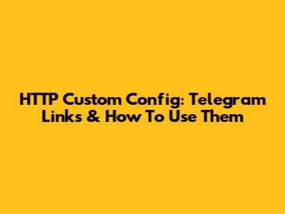 HTTP Custom Config: Telegram Links & How To Use Them