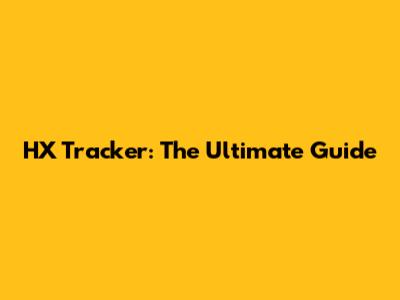 HX Tracker: The Ultimate Guide