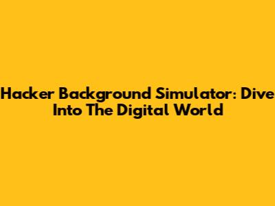 Hacker Background Simulator: Dive Into The Digital World