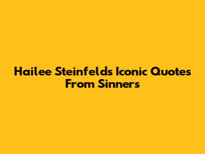 Hailee Steinfeld's Iconic Quotes From Sinners