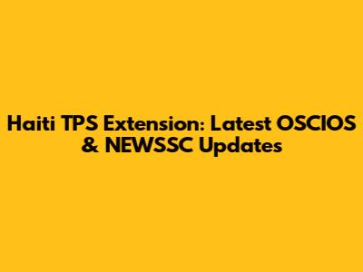 Haiti TPS Extension: Latest OSCIOS & NEWSSC Updates