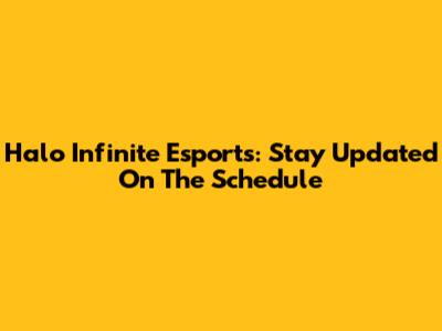 Halo Infinite Esports: Stay Updated On The Schedule