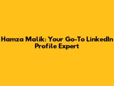 Hamza Malik: Your Go-To LinkedIn Profile Expert
