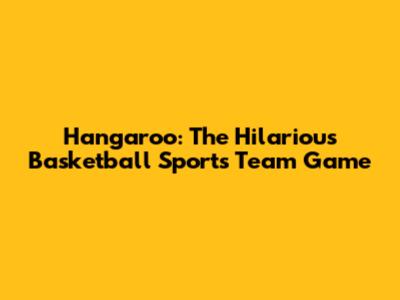 Hangaroo: The Hilarious Basketball Sports Team Game