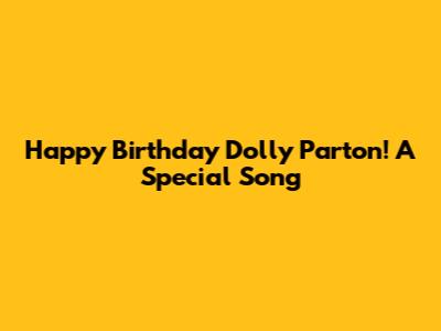 Happy Birthday Dolly Parton! A Special Song