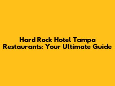 Hard Rock Hotel Tampa Restaurants: Your Ultimate Guide