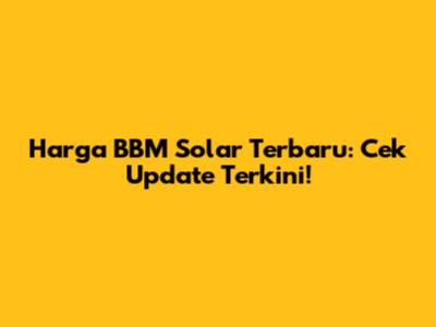 Harga BBM Solar Terbaru: Cek Update Terkini!