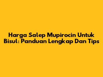 Harga Salep Mupirocin Untuk Bisul: Panduan Lengkap Dan Tips