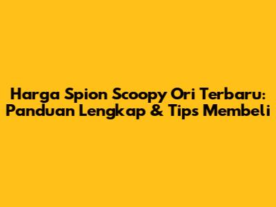 Harga Spion Scoopy Ori Terbaru: Panduan Lengkap & Tips Membeli
