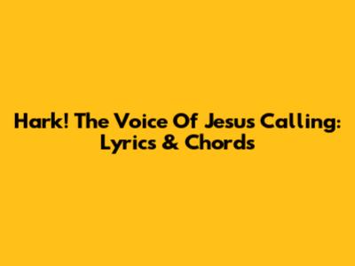 Hark! The Voice Of Jesus Calling: Lyrics & Chords