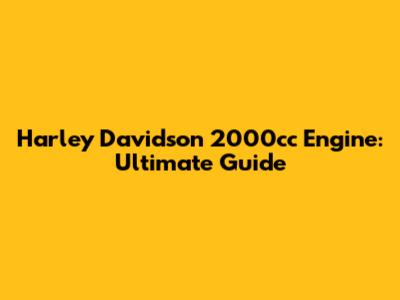 Harley Davidson 2000cc Engine: Ultimate Guide