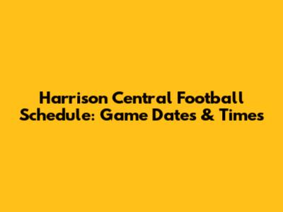 Harrison Central Football Schedule: Game Dates & Times