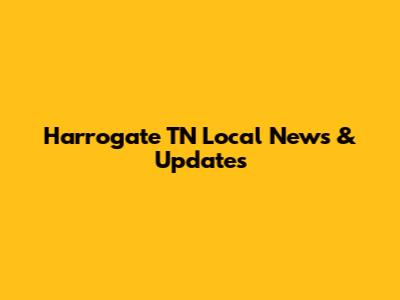 Harrogate TN Local News & Updates