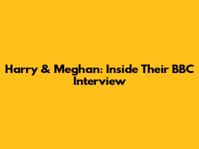 Harry & Meghan: Inside Their BBC Interview