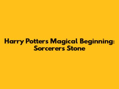 Harry Potter's Magical Beginning: Sorcerer's Stone