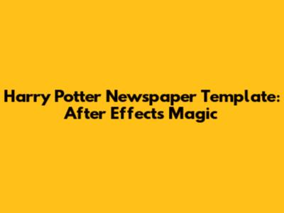 Harry Potter Newspaper Template: After Effects Magic
