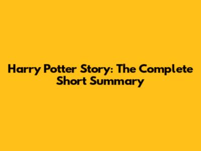 Harry Potter Story: The Complete Short Summary